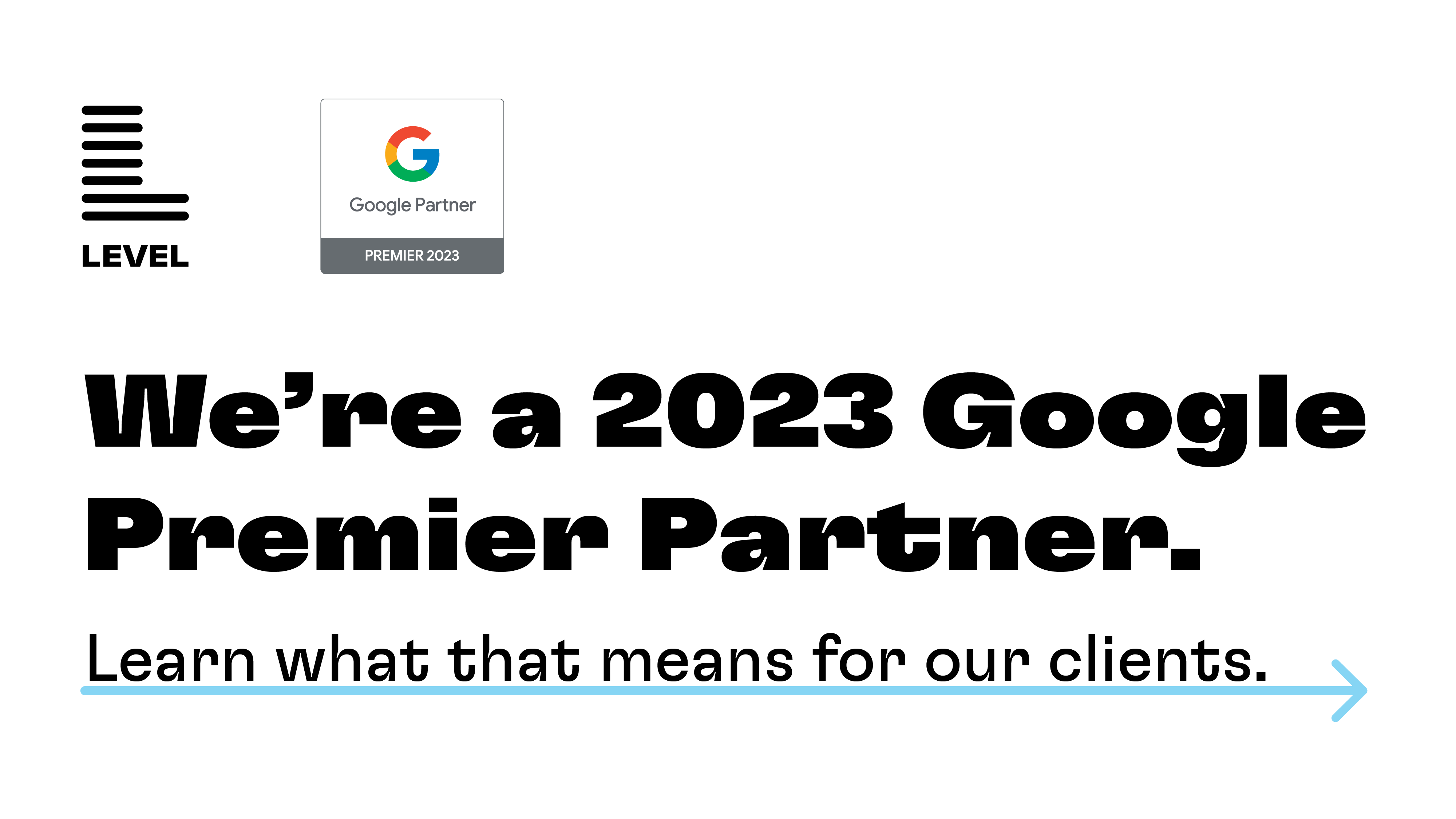 We're a 2023 Google Premier Partner. Learn what that means for our clients.