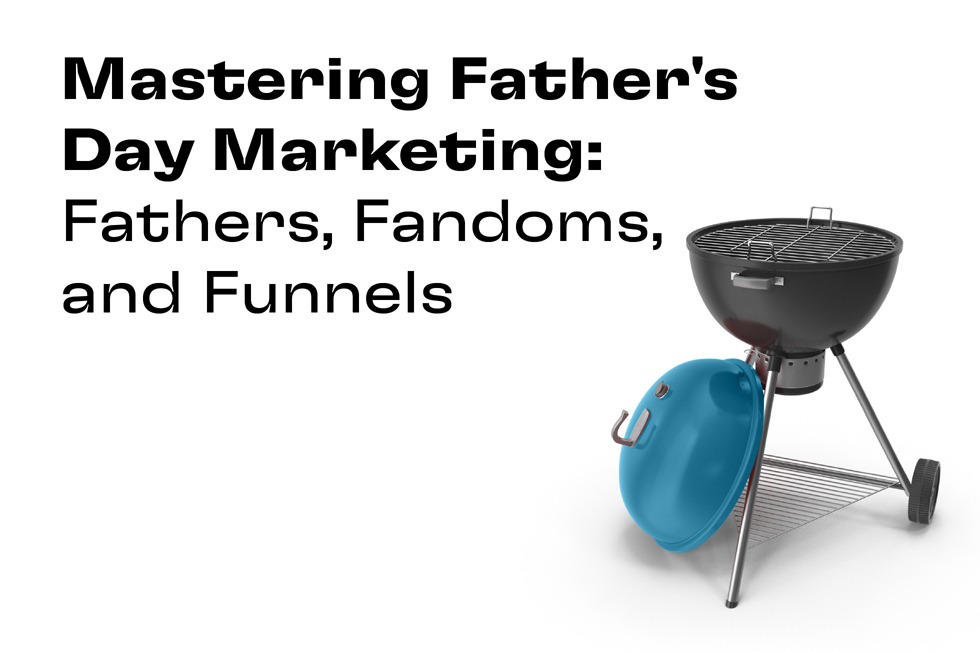 Mastering Father's Day Marketing: Fathers, Fandoms, and Funnels.