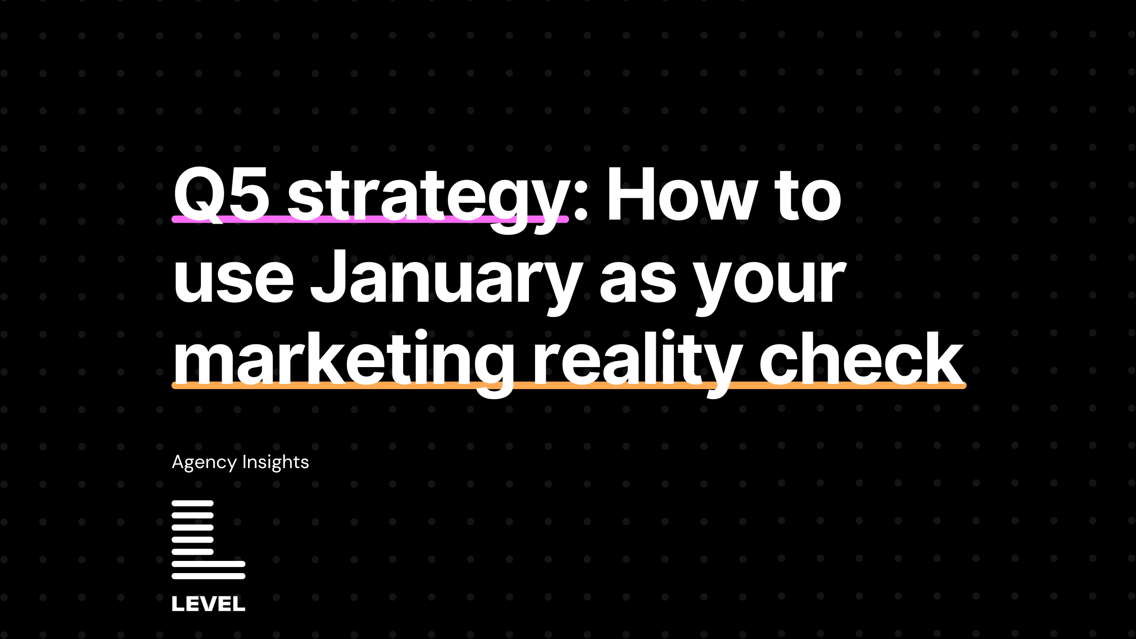 Black blog cover with the headline &ldquo;Q5 strategy: How to use January as your marketing reality check&rdquo; in white text. Pink and orange underline accents highlight key words. Level Agency logo and &ldquo;Agency Insights&rdquo; appear in the lower left.