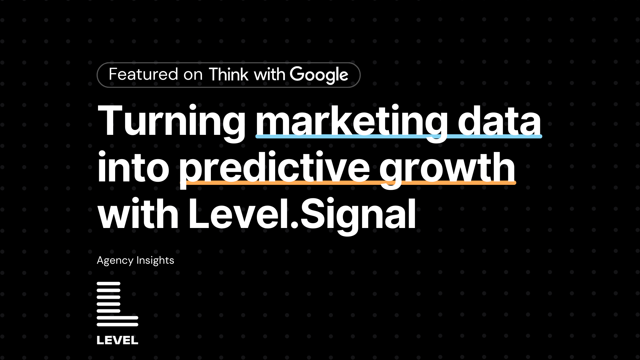 Level.Signal uses propensity scoring to turn marketing data into predictive growth, as featured on Think with Google.